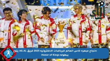 «نجاح مبهر» كأس العالم للرياضات الإلكترونية 2025 فريق AG.AL يتوج ببطولة Honor of Kings